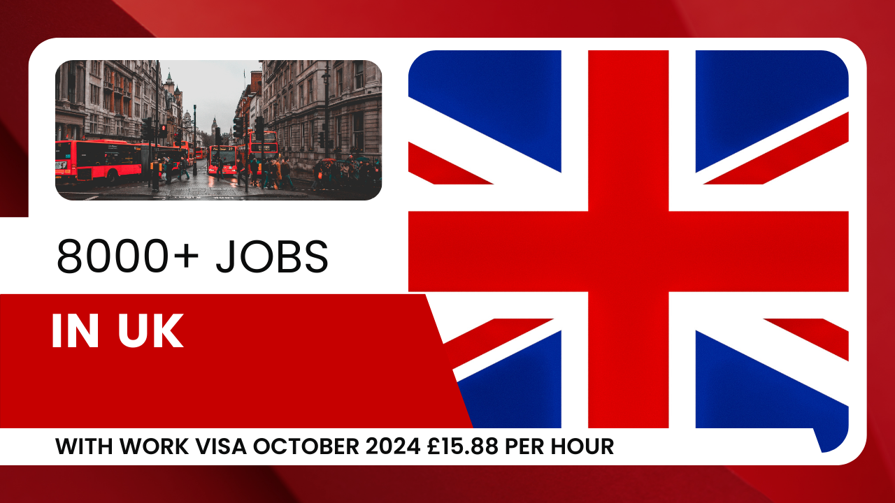 8000+ Jobs in the UK with Work Visa October 2024 (£15.88 Per Hour)